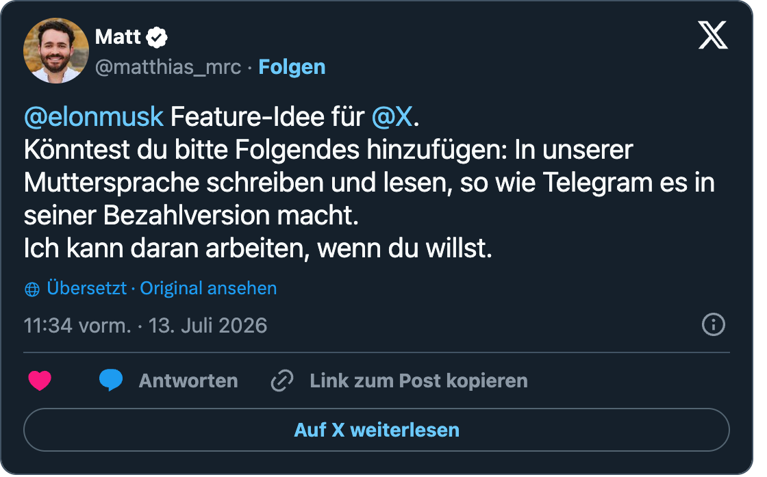 Post de Matt (@matthias_mrc) : @elonmusk feature idea for @X. Could you please add this: Write and read in our native language, like Telegram does in its paid version. I can work on it if you want.