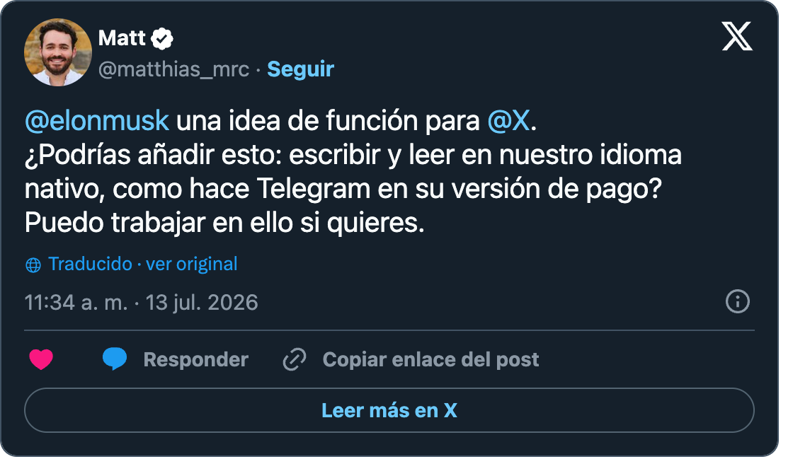Post de Matt (@matthias_mrc) : @elonmusk feature idea for @X. Could you please add this: Write and read in our native language, like Telegram does in its paid version. I can work on it if you want.